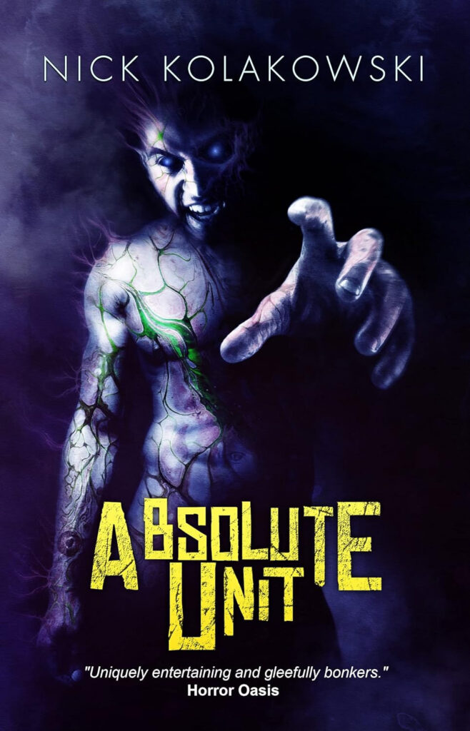 Cover of 'Absolute Unit' by Nick Kolakowski, featuring a grotesque, veiny humanoid figure with glowing eyes reaching forward against a dark, eerie background with bold yellow text for the title.