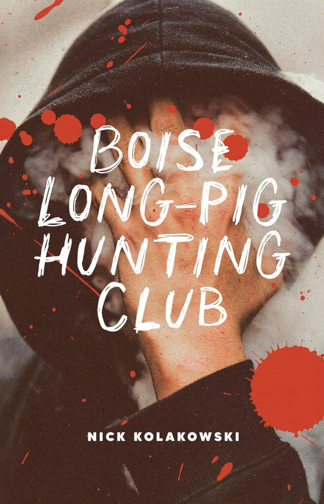 Cover of 'Boise Long-Pig Hunting Club' by Nick Kolakowski, featuring a hooded figure with hands covering their face, surrounded by splashes of red resembling blood, and bold white text for the title.